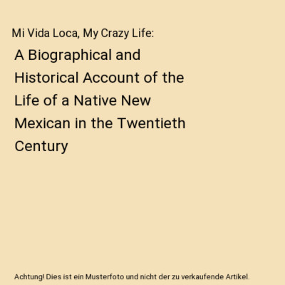 Mi Vida Loca, My Crazy Life: A Biographical and Historical Account of the Life o