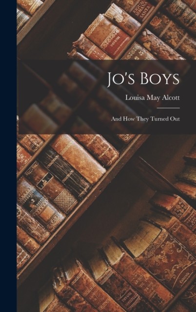 Jos Boys And How They Turned Out by Louisa May Alcott HARDBACK 9781018424064