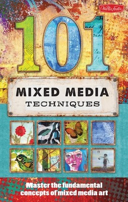 101 Mixed Media Techniques: Master the fundamental concepts of mixed media a...
