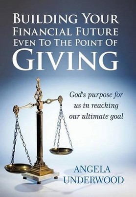 Building Your Financial Future Even To The Point Of Giving: God's Purpose for Us