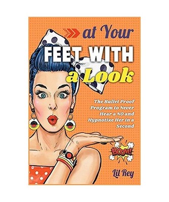 At Your Feet with a Look! [2 in 1]: The Bullet Proof Program to Never Hear a NO 