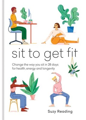 Sit to Get Fit: Change the way you sit in 28 days for health, energy and lon...
