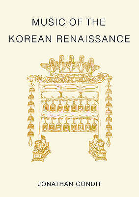 Music of the Korean Renaissance Songs and Dances of the Fifteenth Century Condit