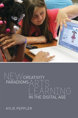 New Creativity Paradigms: Arts Learning in the Digital Age (New Literacies a...