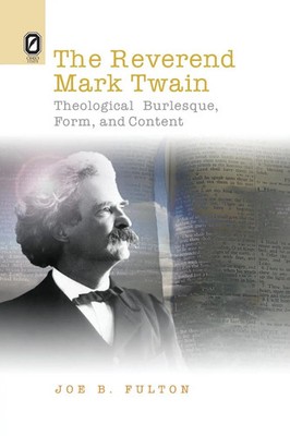 The REVEREND MARK TWAIN THEOLOGICAL BURLESQUE, FORM, AND CONTENT Joe B Fulton