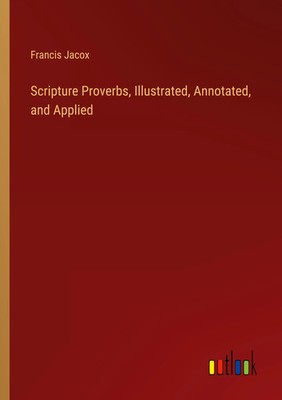 Francis Jacox | Scripture Proverbs, Illustrated, Annotated, and Applied | Buch