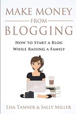 Make Money From Blogging: How To Start A Blog While Raising A Fa