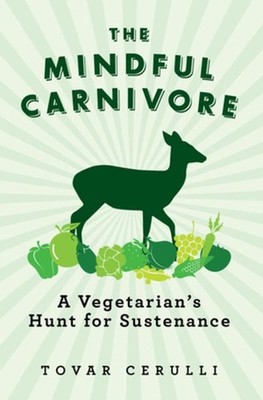 The Mindful Carnivore: A Vegetarian's Hunt for Sustenance by Tovar Cerulli (Engl