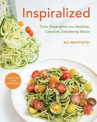 Inspiralized: Turn Vegetables into Healthy, Creative, Satisfying Meals: A Co...