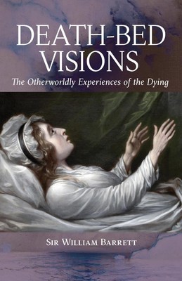 Death-Bed Visions The Otherworldly Experiences of the Dying William Barrett Buch