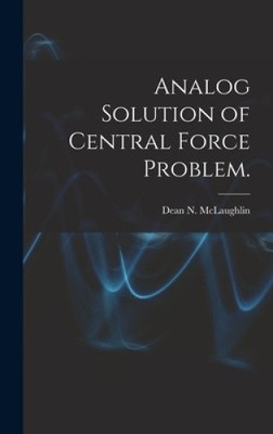 Analog Solution of Central Force Problem. by Dean N. McLaughlin [Hardback]