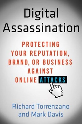 Digital Assassination : Protecting Your Reputation, Brand, or Bus
