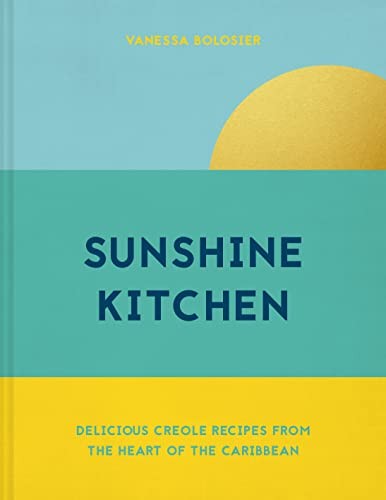 Sunshine Kitchen: Delicious Creole recipes from the heart of the Caribbean By V