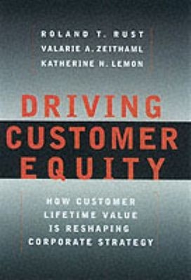 Driving Customer Equity : How Customer Lifetime Value Is Reshapin