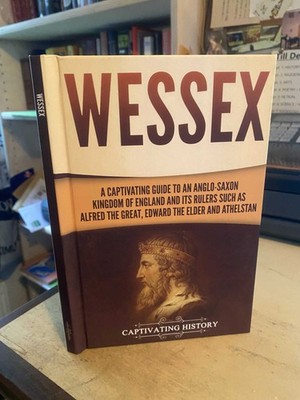 Wessex: A Captivating Guide to an Anglo-Saxon Kingdom of England and its Rulers