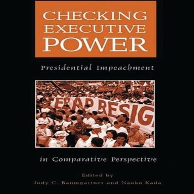 Checking Executive Power Presidential Impeachment in Comparative