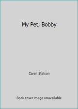 My Pet, Bobby by Caren Stelson