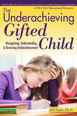 The Underachieving Gifted Child: Recognizing, Understanding, and Reversing Unde