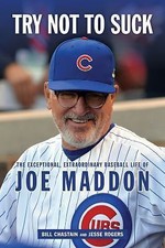 Try Not to Suck: The Exceptional, Extraordinary Baseball Life of Joe Maddon