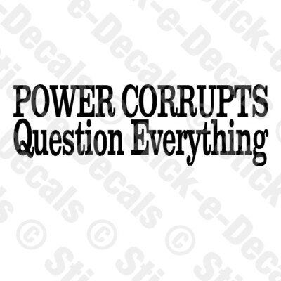 POWER CORRUPTS QUESTION EVERYTHING Vinyl Decal Simple Truth Collection