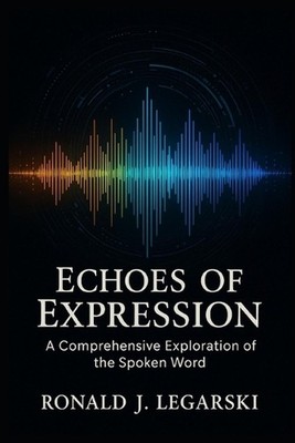 Echoes of Expression: A Comprehensive Exploration of the Spoken Word by Ronald J
