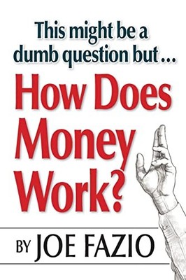 This Might Be a Dumb Question but... How Does Money Work? by Joe Fazio (2017,...
