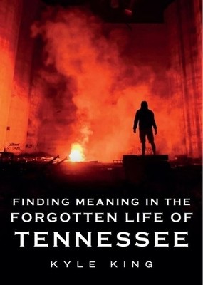 Kyle King Finding Meaning in the Forgotten Life of Tennessee (Taschenbuch)