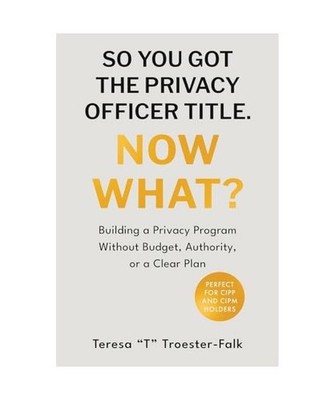 SO YOU GOT THE PRIVACY OFFICER TITLE. NOW WHAT?: Building a Privacy Program With