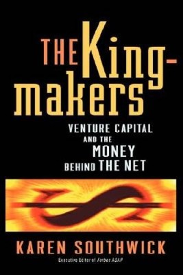 The Kingmakers: Venture Capital and the Money Behind the Net - Hardcover - GOOD