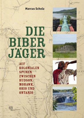Die Biberjäger | Auf kolonialen Spuren zwischen Hudson, Mohawk, Ohio und Ontario