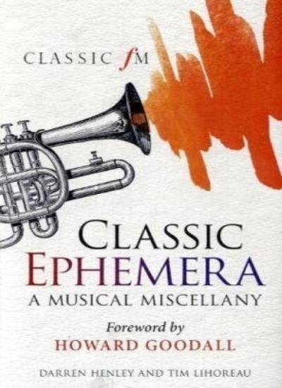 Classic Ephemera: A Classic FM Musical Miscellany By Darren Henley,Tim Lihoreau