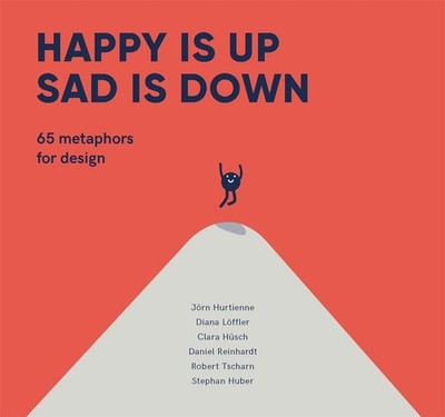 Happy is Up, Sad is Down: 65 Metaphors for Design by J?rn Hurtienne (English) Ha