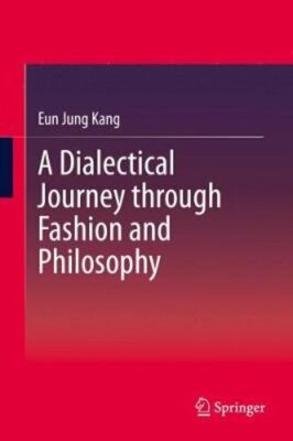 A Dialectical Journey Through Fashion and Philosophy by Eun Jung Kang: New