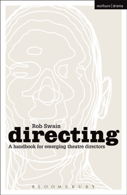 Directing - a Handbook for Emerging Theatre Directors by Rob  Swain