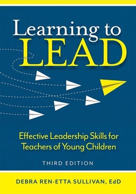 Learning to Lead: Effective Leadership Skills for Teachers of Young Children by