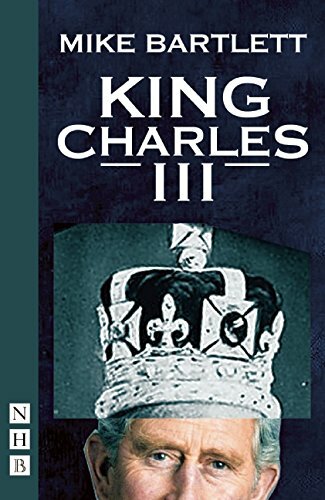 King Charles III: West End edition (NHB Modern Plays) By Mike Bartlett