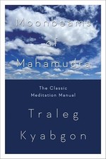 Moonbeams of Mahamudra: The Classic Meditation Manual by Kyabgon