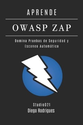 Aprende Owasp Zap: Domina Pruebas de Seguridad y Escaneo Autom?tico by Studiod21