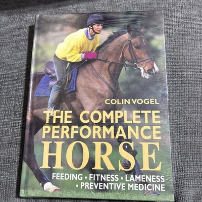 Complete Performance Horse : Feeding - Fitness - Lameness - Preventive Medicine