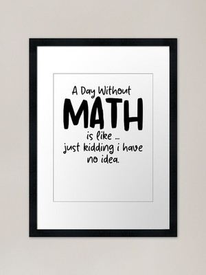 A Day Without Math is like just kid Framed Wall Art Poster Canvas Print Picture