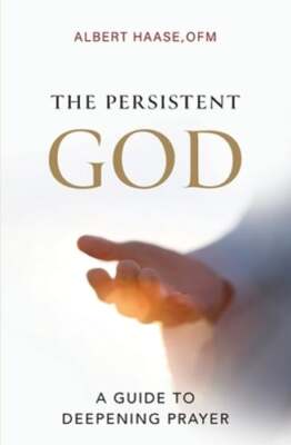 The Persistent God: A Guide to Deepening Prayer by Ofm Albert Haase: New