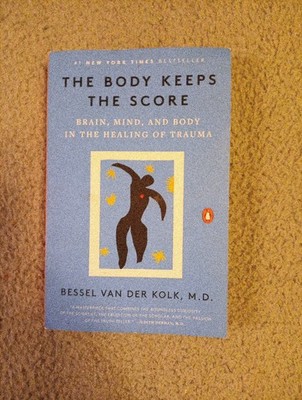 Body Keeps the Score : Brain, Mind, and Body in the Healing of Trauma by Bessel