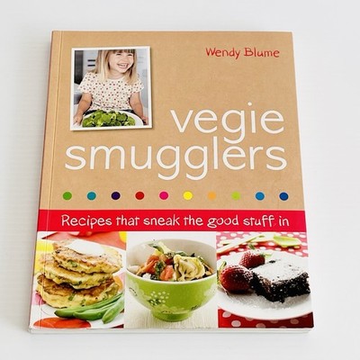 Vegie Smugglers: Recipes That Sneak The Good Stuff In! Cookbook by Wendy Blume