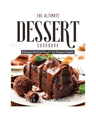 The Ultimate Dessert Cookbook: Delicious No-Fuss Dessert for Pressure Cooker, Fr