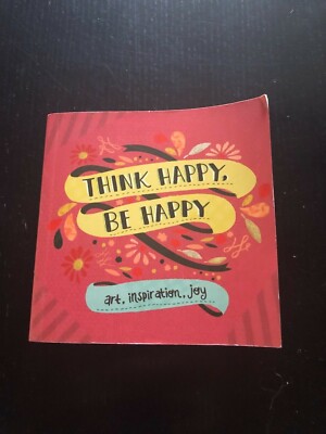 Think Happy, Be Happy: Art, Inspiration, Joy BRAND NEW
