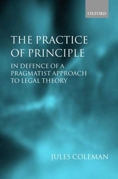 Practice of Principle : In Defence of a Pragmatist Approach to Legal Theory, ...