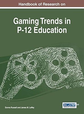 HANDBOOK OF RESEARCH ON GAMING TRENDS IN P-12 EDUCATION By Donna Russell & Donna