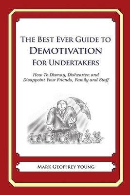 The Best Ever Guide to Demotivation for Undertakers: How To Dismay, Dishearten a