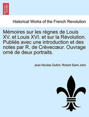 Memoires Sur Les Regnes de Louis XV. Et Louis XVI. Et Sur La Revolution. Publies