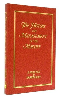 THE HISTORY AND MANAGEMENT OF THE MASTIFF (HISTORY AND By Bettf Baxter